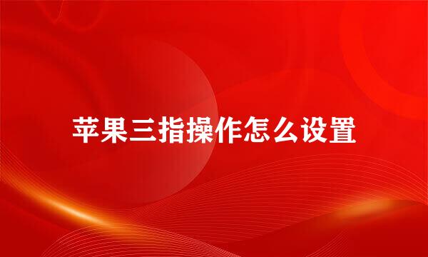 苹果三指操作怎么设置