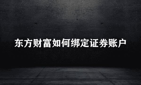 东方财富如何绑定证券账户