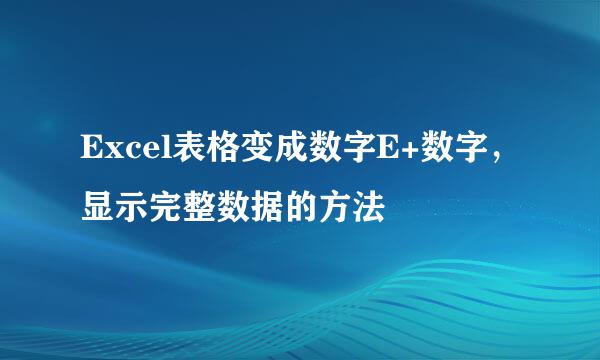 Excel表格变成数字E+数字，显示完整数据的方法