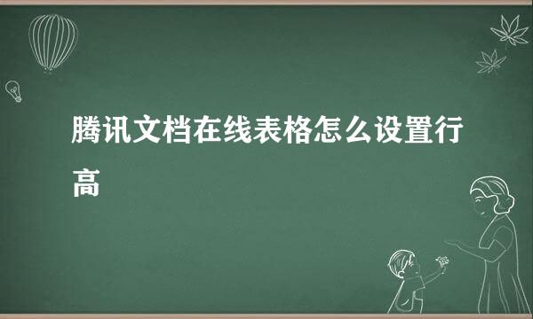 腾讯文档在线表格怎么设置行高