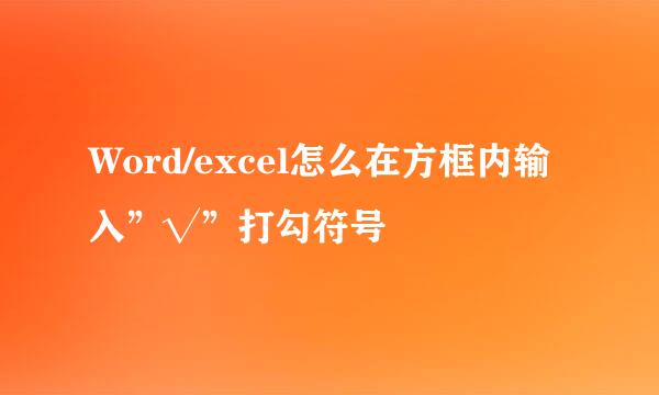 Word/excel怎么在方框内输入”√”打勾符号