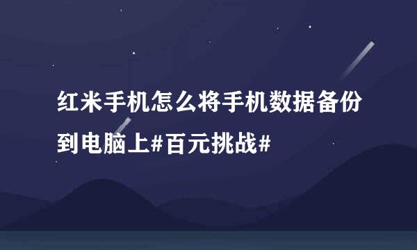 红米手机怎么将手机数据备份到电脑上#百元挑战#
