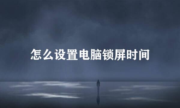 怎么设置电脑锁屏时间
