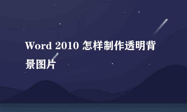 Word 2010 怎样制作透明背景图片