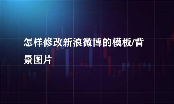 怎样修改新浪微博的模板/背景图片