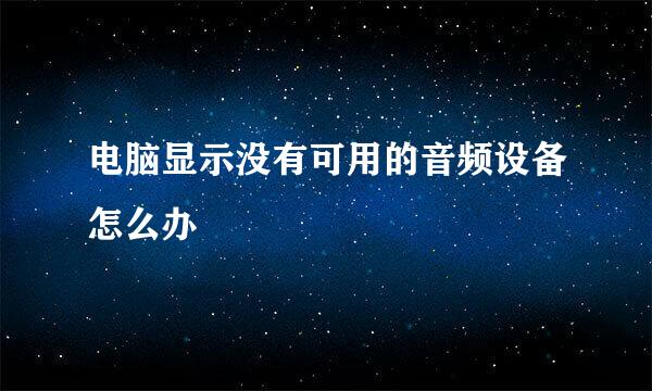 电脑显示没有可用的音频设备怎么办