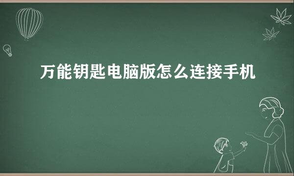 万能钥匙电脑版怎么连接手机