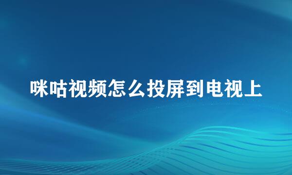咪咕视频怎么投屏到电视上