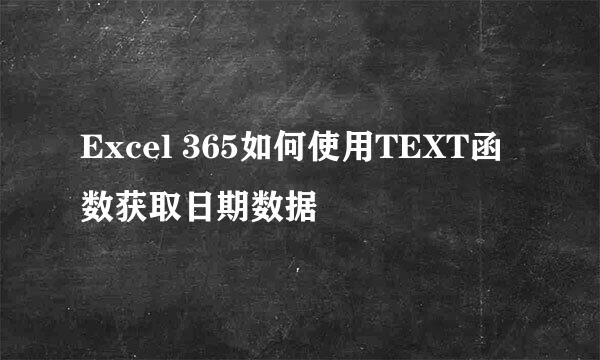 Excel 365如何使用TEXT函数获取日期数据