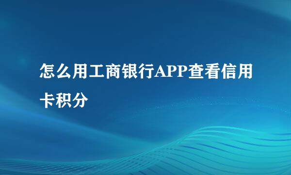 怎么用工商银行APP查看信用卡积分