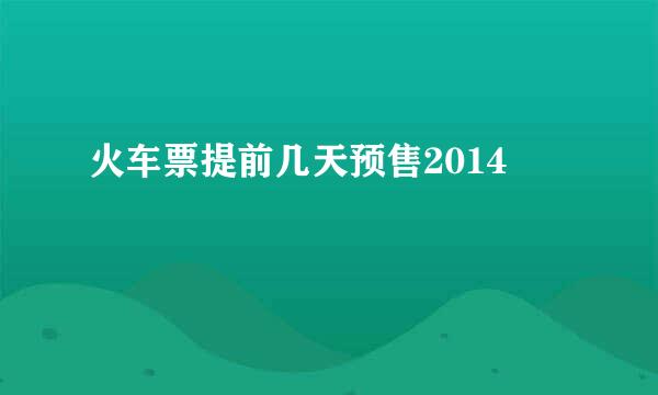 火车票提前几天预售2014