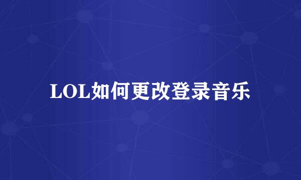 LOL如何更改登录音乐