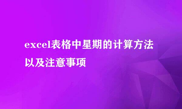 excel表格中星期的计算方法以及注意事项
