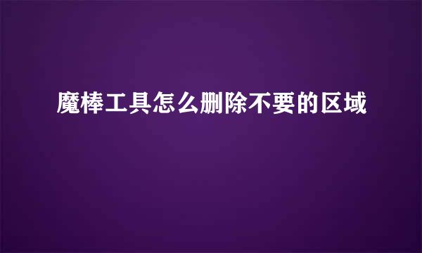 魔棒工具怎么删除不要的区域