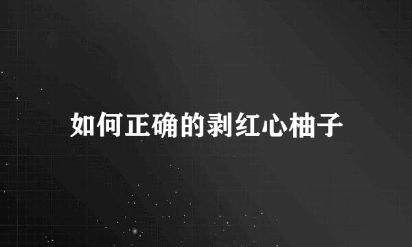 如何正确的剥红心柚子