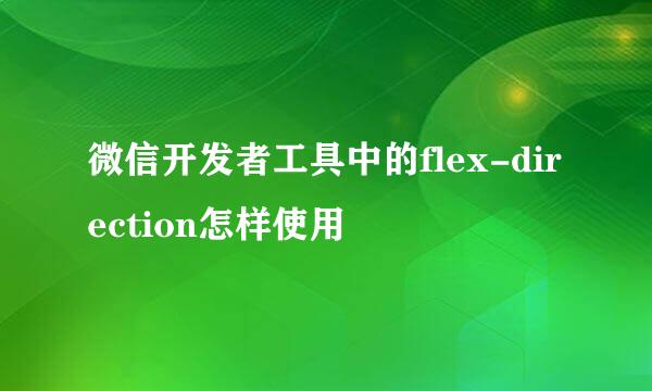 微信开发者工具中的flex-direction怎样使用