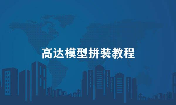 高达模型拼装教程
