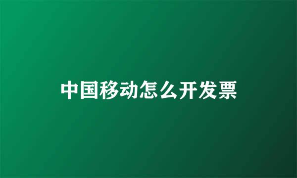 中国移动怎么开发票