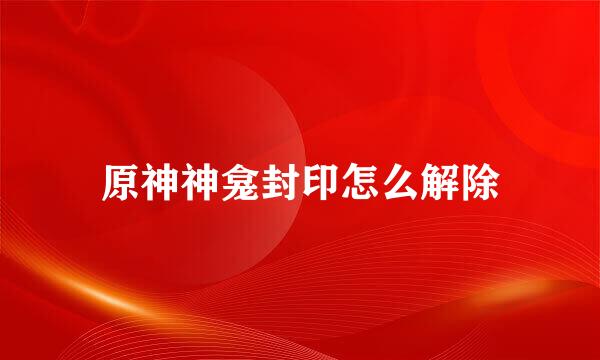 原神神龛封印怎么解除