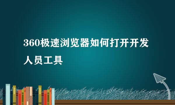 360极速浏览器如何打开开发人员工具