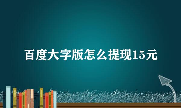百度大字版怎么提现15元