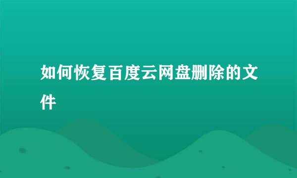 如何恢复百度云网盘删除的文件