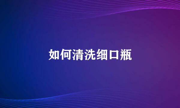 如何清洗细口瓶