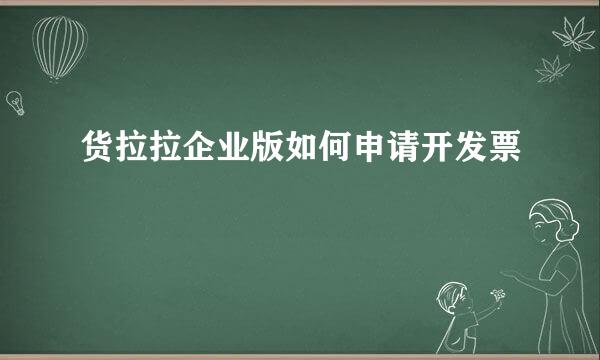货拉拉企业版如何申请开发票