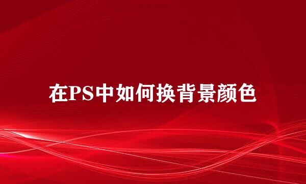 在PS中如何换背景颜色