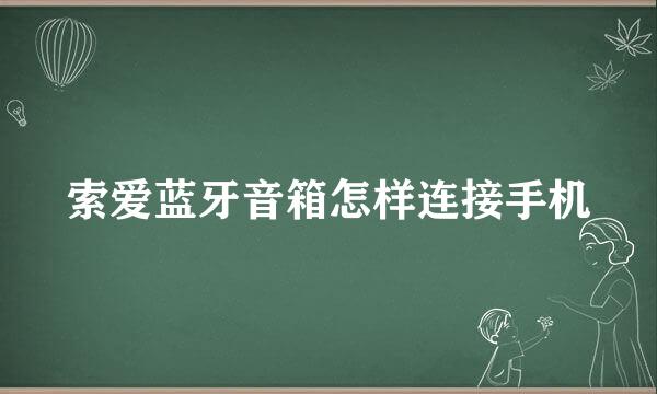 索爱蓝牙音箱怎样连接手机