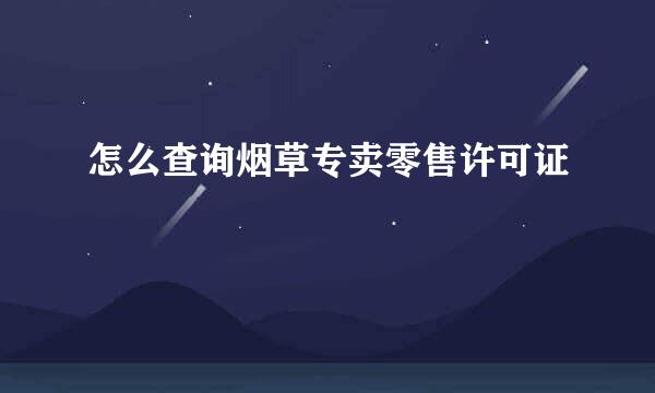 怎么查询烟草专卖零售许可证