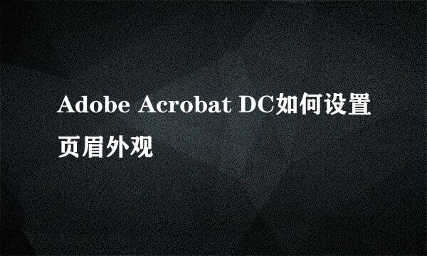 Adobe Acrobat DC如何设置页眉外观