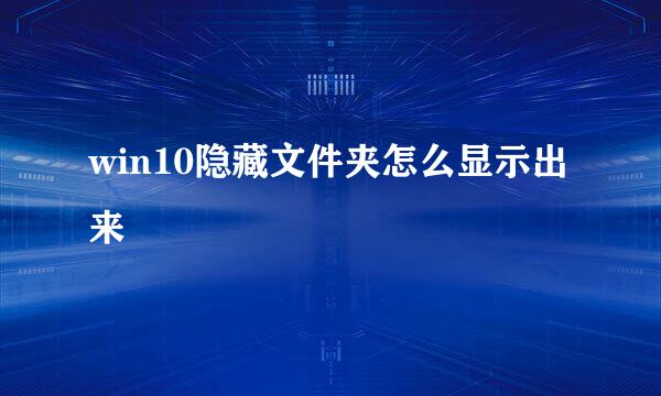 win10隐藏文件夹怎么显示出来