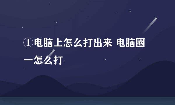 ①电脑上怎么打出来 电脑圈一怎么打