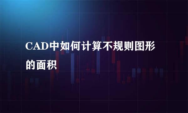 CAD中如何计算不规则图形的面积