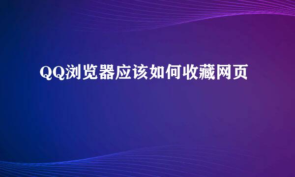 QQ浏览器应该如何收藏网页