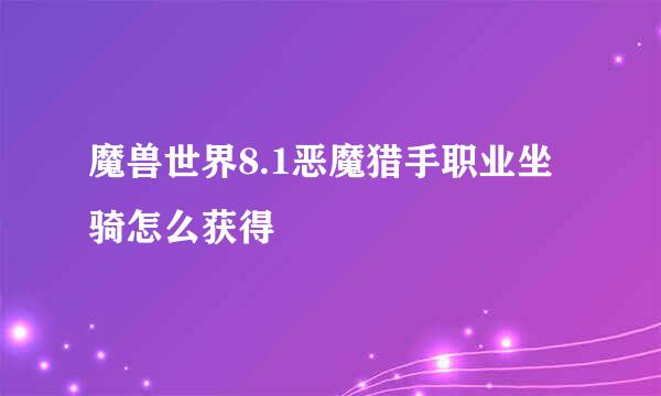 魔兽世界8.1恶魔猎手职业坐骑怎么获得
