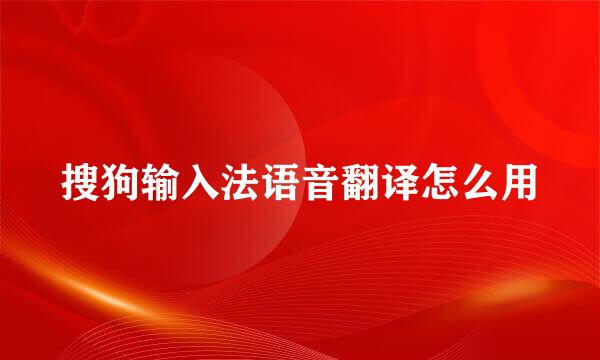 搜狗输入法语音翻译怎么用