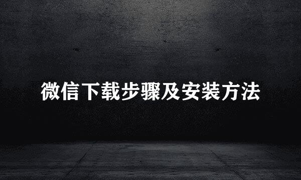 微信下载步骤及安装方法