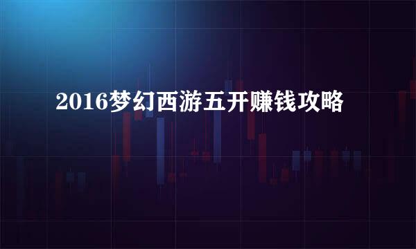 2016梦幻西游五开赚钱攻略
