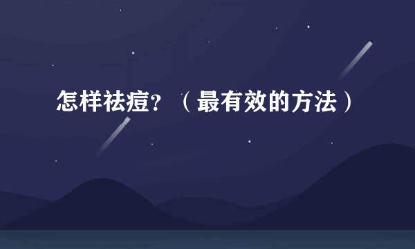 怎样祛痘？（最有效的方法）