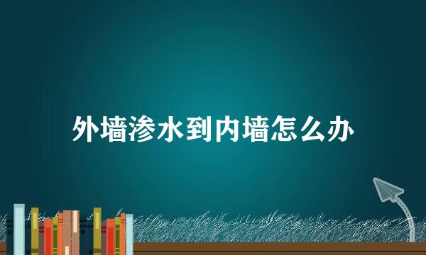 外墙渗水到内墙怎么办