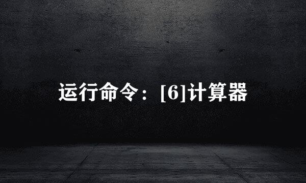 运行命令：[6]计算器