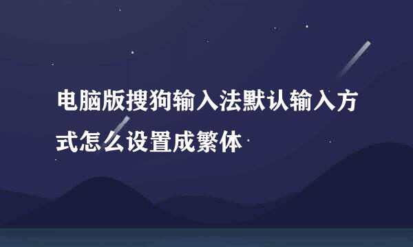 电脑版搜狗输入法默认输入方式怎么设置成繁体