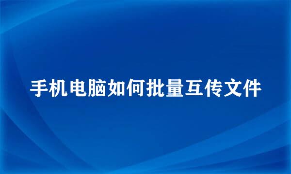 手机电脑如何批量互传文件