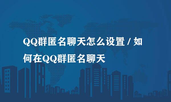 QQ群匿名聊天怎么设置 / 如何在QQ群匿名聊天