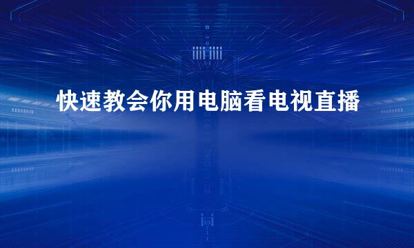 快速教会你用电脑看电视直播