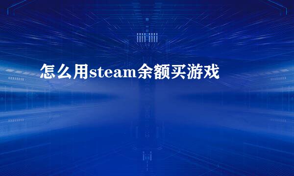 怎么用steam余额买游戏