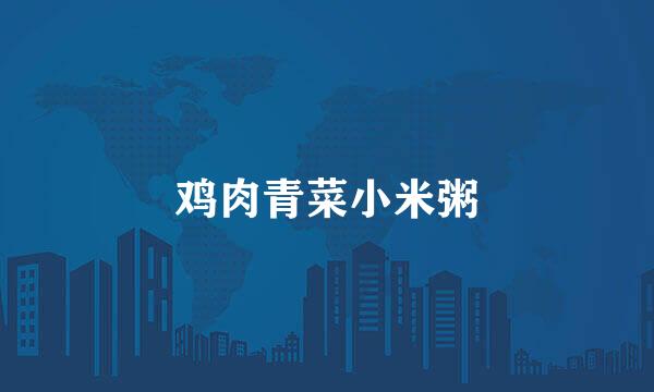 鸡肉青菜小米粥