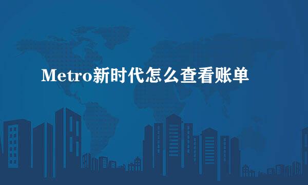 Metro新时代怎么查看账单
